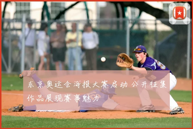 东京奥运会海报大赛启动 公开征集作品展现赛事魅力