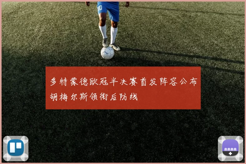 多特蒙德欧冠半决赛首发阵容公布胡梅尔斯领衔后防线